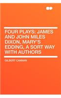 Four Plays: James and John Miles Dixon, Mary's Edding, a Sort Way with Authors