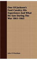 One of Jackson's Foot Cavalry: His Experience and What He Saw During the War 1861 - 1865