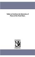 Tables to Facilitate the Reduction of Places of the Fixed Stars.