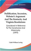 Nullification, Secession, Webster's Argument And The Kentucky And Virginia Resolutions