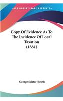 Copy Of Evidence As To The Incidence Of Local Taxation (1881): (English)