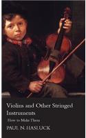 Violins and Other Stringed Instruments - How to Make Them