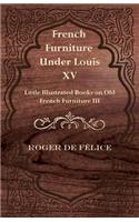 French Furniture Under Louis XV - Little Illustrated Books on Old French Furniture III.