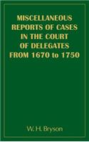 Miscellaneous Reports of Cases in the Court of Delegates from 1670 to 1750