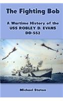 Fighting Bob: A Wartime History of the USS Robley D. Evans DD-552