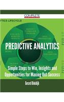 Predictive Analytics - Simple Steps to Win, Insights and Opportunities for Maxing Out Success
