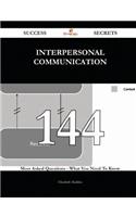 Interpersonal Communication 144 Success Secrets - 144 Most Asked Questions on Interpersonal Communication - What You Need to Know