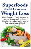 Superfoods That Kickstart Your Weight Loss: Learn How to Use 60 Superfoods to Boost Weight Loss, Immunity and to Live a Healthier Lifestyle