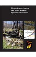 Climate Change, Forests, Fire, Water, and Fish