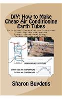 DIY: How to Make Cheap Air Conditioning Earth Tubes: Do It Yourself Homemade Air Conditioner - Non-Electric Sustainable Design - Geothermal Energy - Pass