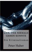 Der, der niemals gehen konnte: Ein Kriminalroman