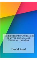 The Lieutenant Governors of Upper Canada and Ontario 1792-1899