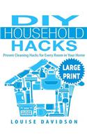 DIY Household Hacks ***Large Print Edition***: Proven Cleaning Hacks for Every Room in Your Home: Easy DIY All Natural Cleaning Product(English)
