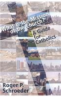 What Is the Mission of the Church?: A Guide for Catholics