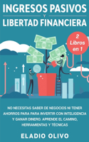 Ingresos pasivos y libertad financiera 2 libros en 1: No necesitas saber de negocios ni tener ahorros para para invertir con inteligencia y ganar dinero. Aprende el camino, herramientas y técnicas