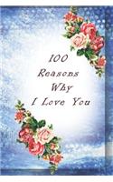 100 Reasons Why I Love you: 100 Pages with 100 reasons and Plenty of space to express your feelings! Perfect for your loved one!