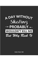 A Day Without Skating Probably Wouldn't Kill Me But Why Risk It Weekly Planner 2020