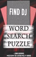 FIND DJ WORD SEARCH PUZZLE +300 WORDS Medium To Extremely Hard: AND MANY MORE OTHER TOPICS, With Solutions, 8x11' 80 Pages, All Ages: Kids 7-10, Solvable Word Search Puzzles, Seniors And Adults.