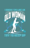 I Know I Ski Like An Old Woman Try to Keep Up