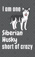 I am one Siberian Husky short of crazy: For Siberian Husky Dog Fans