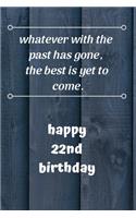 whatever with the past has gone, the best is yet to come. happy 22nd birthday
