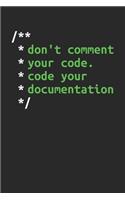 Don't Comment Your Code. Code Your Documentation: Coding Notizbuch für Software Entwickler, Programmierer, Coder und Nerds [Karo]