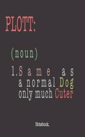 Plott (noun) 1. Same As A Normal Dog Only Much Cuter: Notebook