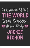 As A Matter Of Fact The World Does Revolve Around My Jackie Bichon