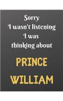 Sorry I wasn't listening I was thinking about PRINCE WILLIAM