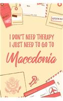 I Don't Need Therapy I Just Need To Go To Macedonia: 6x9" Lined Travel Notebook/Journal Funny Gift Idea For Travellers, Explorers, Backpackers, Campers, Tourists, Holiday Memory Book