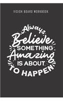 Always Believe something amazing is about to happen - Vision Board Workbook: 2020 Monthly Goal Planner And Vision Board Journal For Men & Women