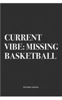 Current Vibe: Missing Basketball: A 6x9 Inch Diary Notebook Journal With A Bold Text Font Slogan On A Matte Cover and 120 Blank Lined Pages Makes A Great Alternat