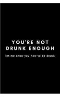 You're Not Drunk Enough Let Me Show You How To Be Drunk: Funny Director Notebook Gift Idea For Filmmaker, Movie Lover, Theatre Life - 120 Pages (6" x 9") Hilarious Gag Present