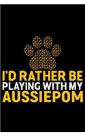 I'd Rather Be Playing with My Aussiedoodle: Cool Aussiepom Dog Journal Notebook - Aussiepom Puppy Lover Gifts - Funny Aussiepom Dog Notebook - Aussiepom Owner Gifts. 6 x 9 in 120 pages