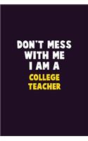 Don't Mess With Me, I Am A college teacher: 6X9 Career Pride 120 pages Writing Notebooks