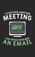 I Survived Another Meeting That Should Have Been An E-mail: 120 Pages I 6x9 I Dot Grid