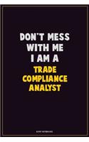 Don't Mess With Me, I Am A Trade Compliance Analyst: Career Motivational Quotes 6x9 120 Pages Blank Lined Notebook Journal