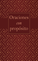 Oraciones Con Propósito: Guía Práctica de Oración Para 21 Áreas Clave de la Vida