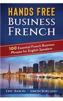 Hands Free Business French: 100 Essential French Business Phrases for English Speakers