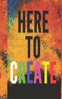Here to Create: Journal for recording notes, thoughts and all the crazy smart ideas, could also be used as notebook.