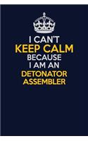 I Can't Keep Calm Because I Am An Detonator Assembler: Career journal, notebook and writing journal for encouraging men, women and kids. A framework for building your career.