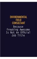 Environmental Field Consultant Because Freaking Awesome is not An Official Job Title: 6X9 Career Pride Notebook Unlined 120 pages Writing Journal