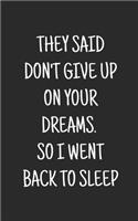 They Said Don't Give Up on Your Dreams. So I went Back to Sleep