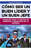 Cómo Ser un Buen Líder y un Buen Jefe