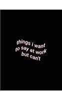 things i want to say at work but can't