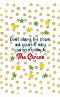 Don't Blame The Clown, Ask Yourself Why You Keep Going To The Circus: All Purpose 6x9 Blank Lined Notebook Journal Way Better Than A Card Trendy Unique Gift Gold and White Dotts Circus
