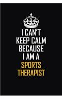 I Can't Keep Calm Because I Am A Sports Therapist: Motivational Career Pride Quote 6x9 Blank Lined Job Inspirational Notebook Journal