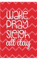 Wake Pray Sleigh All Day