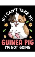 If I Can't Take My Guinea Pig I'm Not Going: Guinea Pig Owner Blank Sketchbook to Draw and Paint (110 Empty Pages, 8.5" x 11")