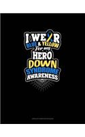 I Wear Blue And Yellow For My Hero Down Syndrome Awareness